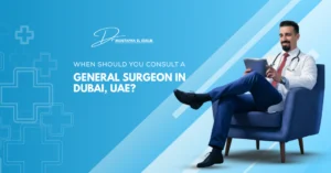 When Should You Consult a General Surgeon in Dubai, UAE?